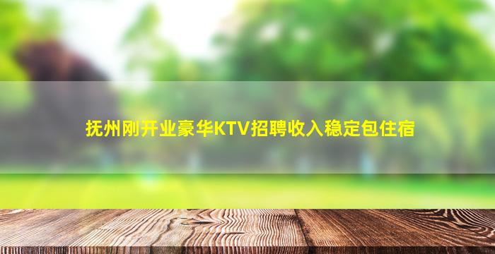 抚州刚开业豪华KTV招聘收入稳定包住宿